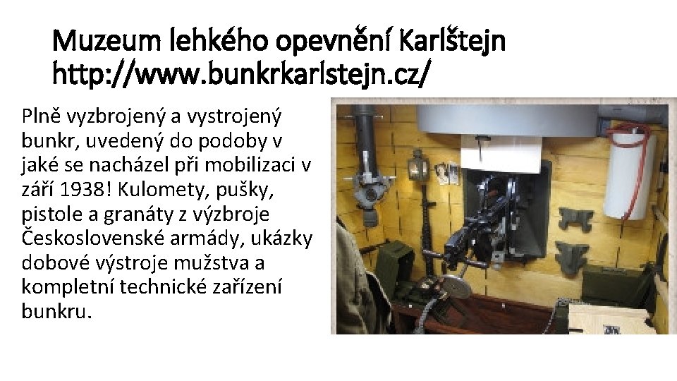 Muzeum lehkého opevnění Karlštejn http: //www. bunkrkarlstejn. cz/ Plně vyzbrojený a vystrojený bunkr, uvedený