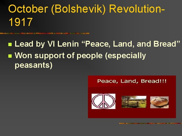 October (Bolshevik) Revolution 1917 n n Lead by VI Lenin “Peace, Land, and Bread” October (Bolshevik) Revolution 1917 n n Lead by VI Lenin “Peace, Land, and Bread”