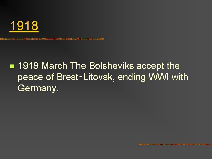 1918 n 1918 March The Bolsheviks accept the peace of Brest‑Litovsk, ending WWI with 1918 n 1918 March The Bolsheviks accept the peace of Brest‑Litovsk, ending WWI with