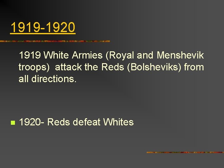 1919 -1920 1919 White Armies (Royal and Menshevik troops) attack the Reds (Bolsheviks) from 1919 -1920 1919 White Armies (Royal and Menshevik troops) attack the Reds (Bolsheviks) from