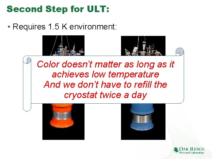 Second Step for ULT: • Requires 1. 5 K environment: Color doesn’t matter as