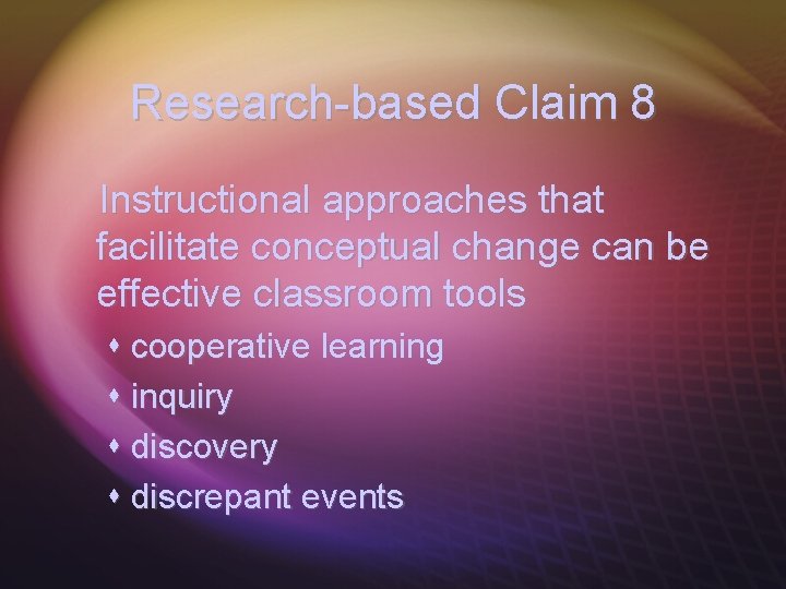Research-based Claim 8 Instructional approaches that facilitate conceptual change can be effective classroom tools