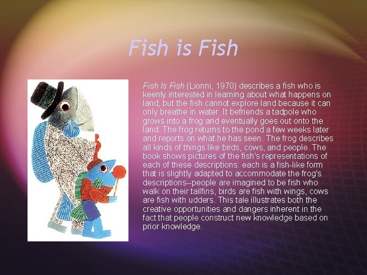 Fish is Fish Is Fish (Lionni, 1970) describes a fish who is keenly interested