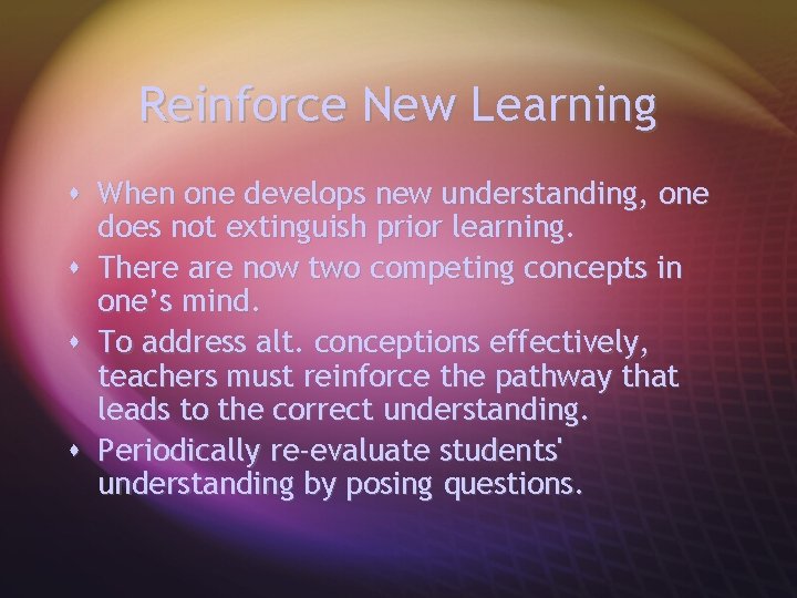 Reinforce New Learning s When one develops new understanding, one does not extinguish prior