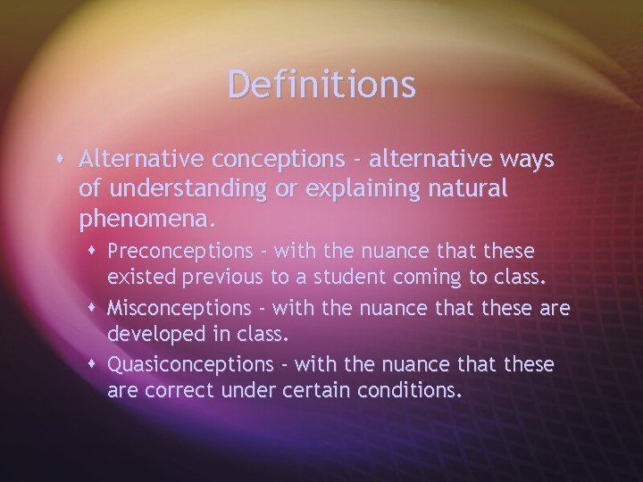 Definitions s Alternative conceptions - alternative ways of understanding or explaining natural phenomena. s