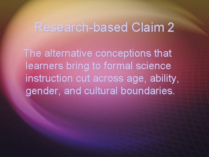Research-based Claim 2 The alternative conceptions that learners bring to formal science instruction cut