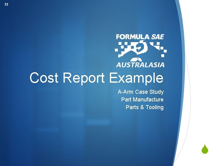 33 Cost Report Example A-Arm Case Study Part Manufacture Parts & Tooling S 
