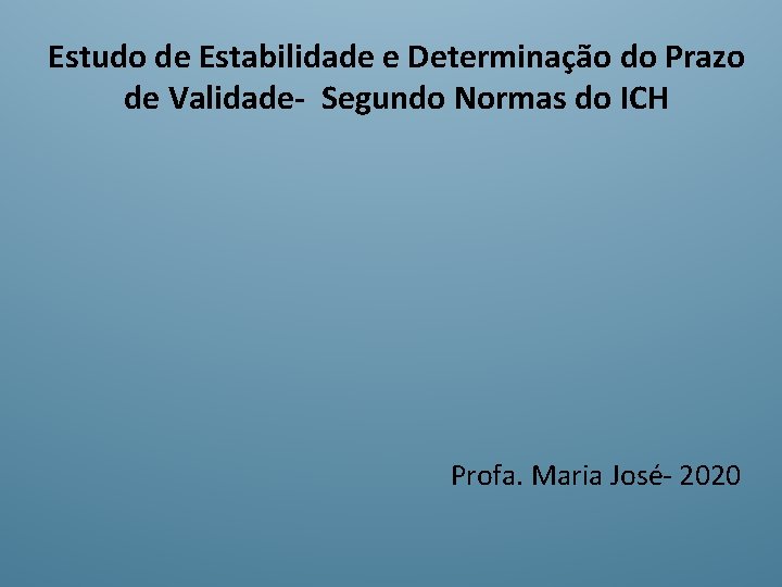 Estudo de Estabilidade e Determinação do Prazo de Validade- Segundo Normas do ICH Profa.