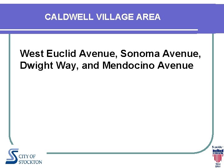 CALDWELL VILLAGE AREA West Euclid Avenue, Sonoma Avenue, Dwight Way, and Mendocino Avenue CALDWELL VILLAGE AREA West Euclid Avenue, Sonoma Avenue, Dwight Way, and Mendocino Avenue
