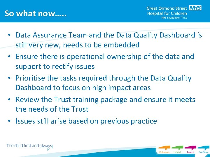 So what now…. . • Data Assurance Team and the Data Quality Dashboard is