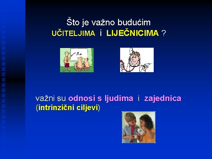 Što je važno budućim UČITELJIMA i LIJEČNICIMA ? važni su odnosi s ljudima i