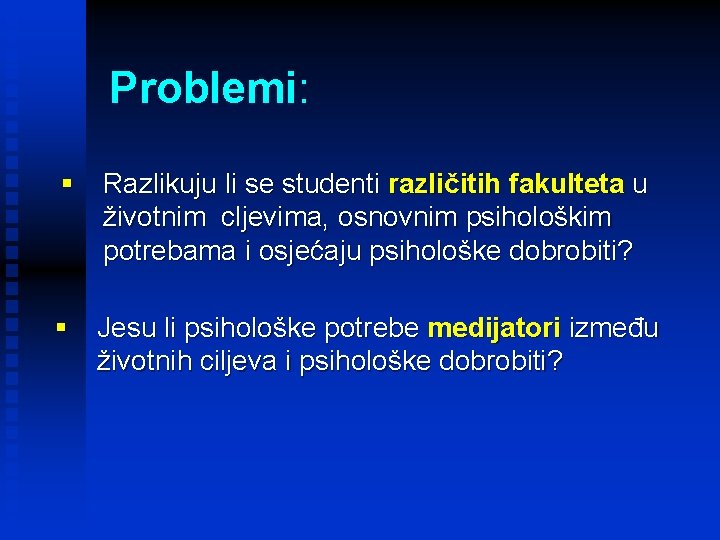 Problemi: § Razlikuju li se studenti različitih fakulteta u životnim cljevima, osnovnim psihološkim potrebama