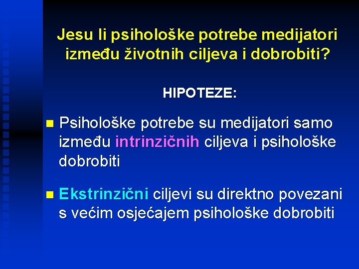 Jesu li psihološke potrebe medijatori između životnih ciljeva i dobrobiti? HIPOTEZE: n Psihološke potrebe