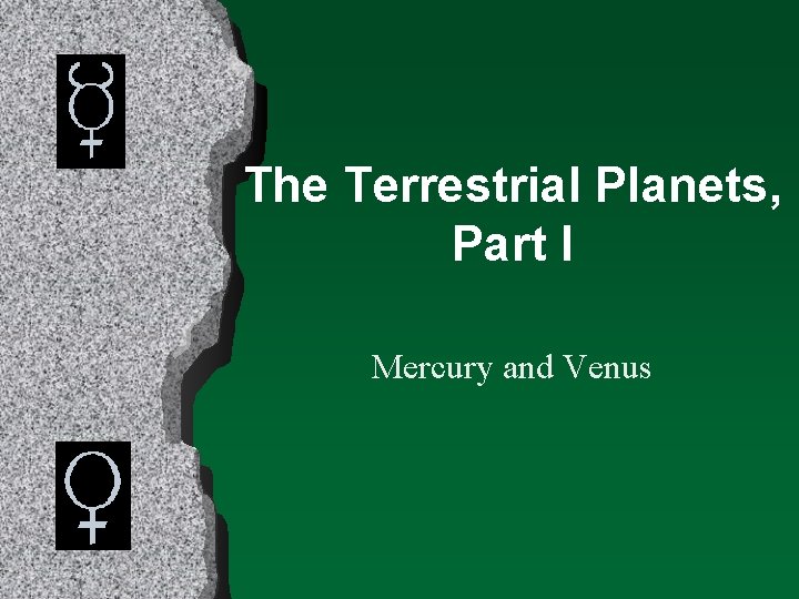 The Terrestrial Planets, Part I Mercury and Venus 