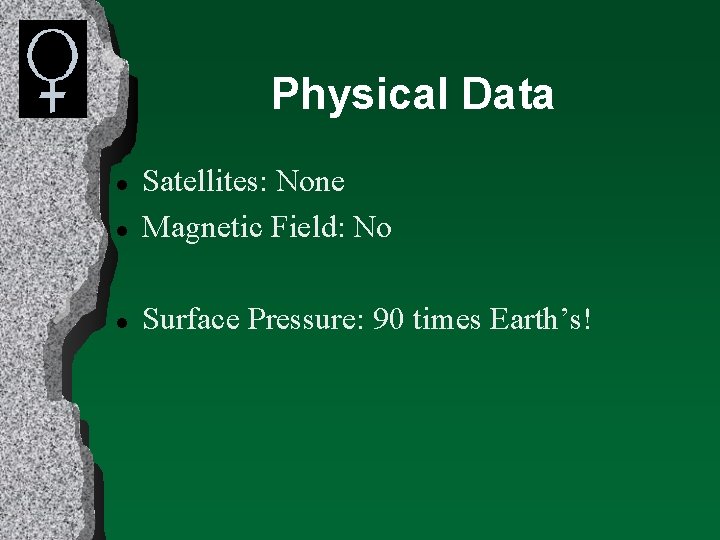 Physical Data l Satellites: None Magnetic Field: No l Surface Pressure: 90 times Earth’s!