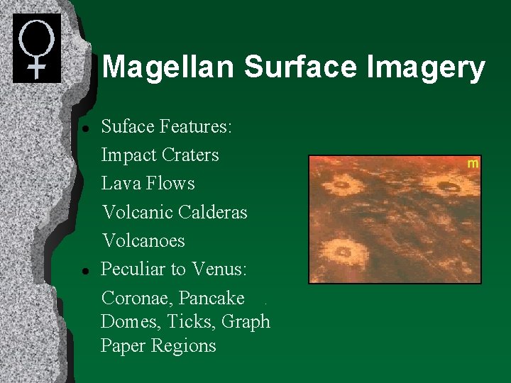 Magellan Surface Imagery l l Suface Features: Impact Craters Lava Flows Volcanic Calderas Volcanoes