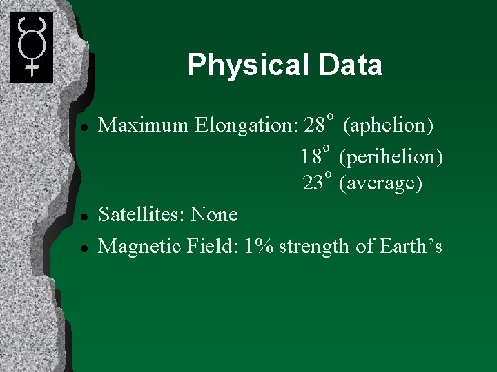 Physical Data l o Maximum Elongation: 28 (aphelion) o 18 (perihelion) o 23 (average)