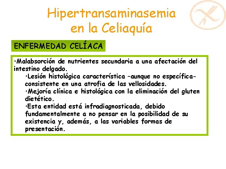 Hipertransaminasemia en la Celiaquía ENFERMEDAD CELÍACA • Malabsorción de nutrientes secundaria a una afectación Hipertransaminasemia en la Celiaquía ENFERMEDAD CELÍACA • Malabsorción de nutrientes secundaria a una afectación