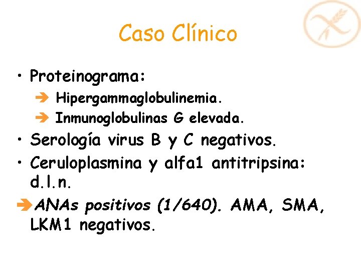 Caso Clínico • Proteinograma: Hipergammaglobulinemia. Inmunoglobulinas G elevada. • Serología virus B y C Caso Clínico • Proteinograma: Hipergammaglobulinemia. Inmunoglobulinas G elevada. • Serología virus B y C