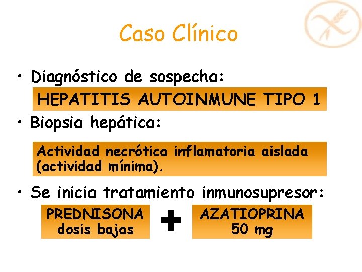 Caso Clínico • Diagnóstico de sospecha: HEPATITIS AUTOINMUNE TIPO 1 • Biopsia hepática: Actividad Caso Clínico • Diagnóstico de sospecha: HEPATITIS AUTOINMUNE TIPO 1 • Biopsia hepática: Actividad