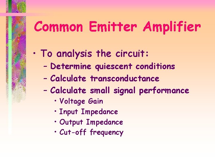 Common Emitter Amplifier • To analysis the circuit: – Determine quiescent conditions – Calculate