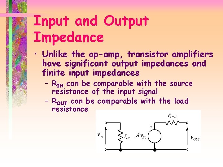 Input and Output Impedance • Unlike the op-amp, transistor amplifiers have significant output impedances