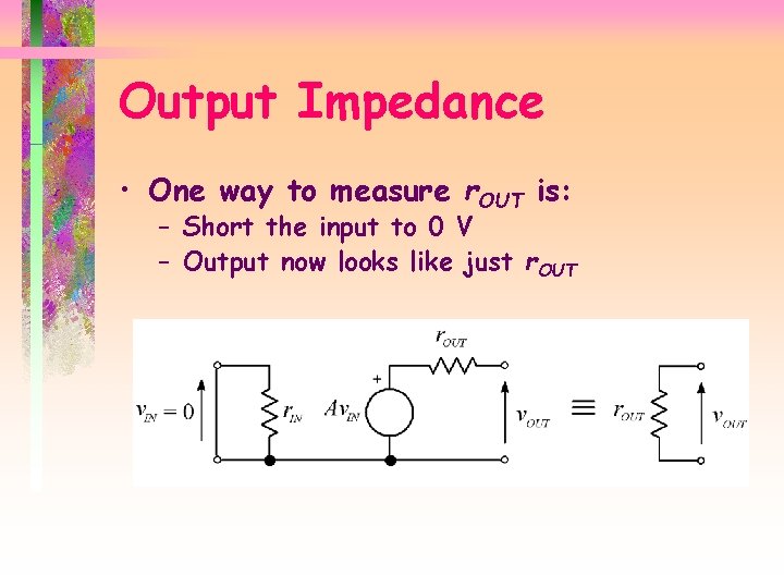 Output Impedance • One way to measure r. OUT is: – Short the input