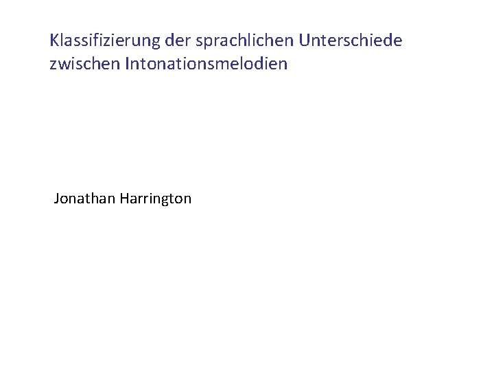 Klassifizierung der sprachlichen Unterschiede zwischen Intonationsmelodien Jonathan Harrington 