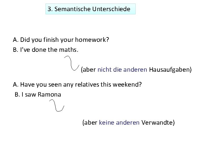 3. Semantische Unterschiede A. Did you finish your homework? B. I’ve done the maths.