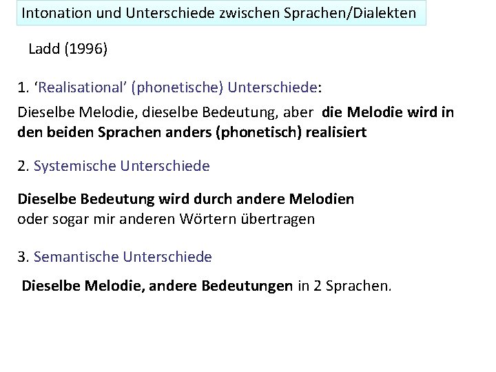 Intonation und Unterschiede zwischen Sprachen/Dialekten Ladd (1996) 1. ‘Realisational’ (phonetische) Unterschiede: Dieselbe Melodie, dieselbe