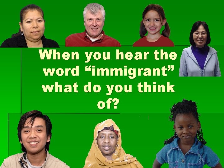 When you hear the word “immigrant” what do you think of? 