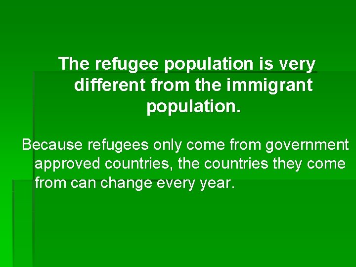 The refugee population is very different from the immigrant population. Because refugees only come