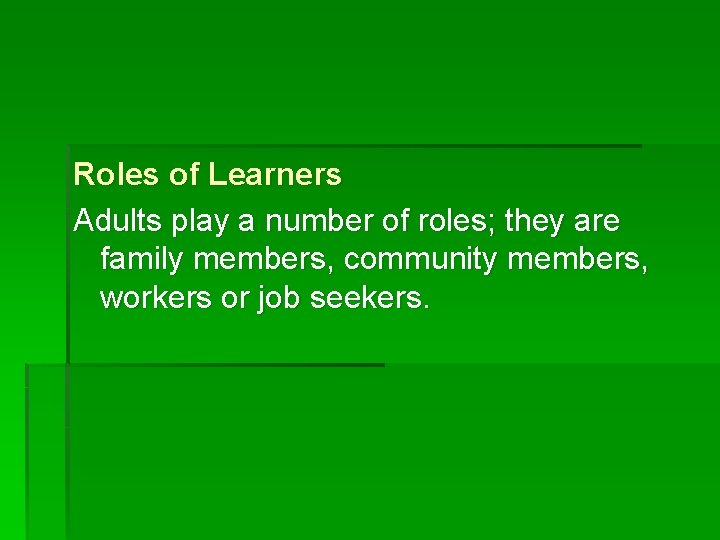 Roles of Learners Adults play a number of roles; they are family members, community