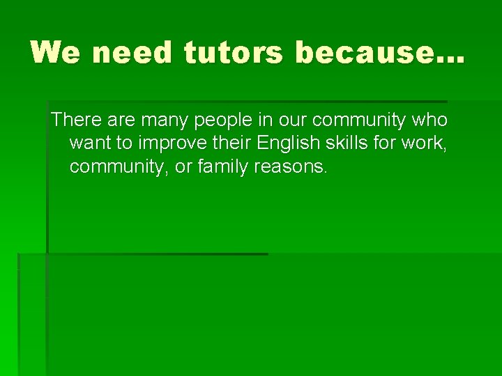 We need tutors because… There are many people in our community who want to
