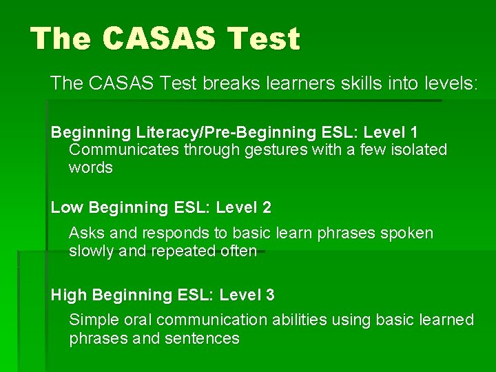 The CASAS Test breaks learners skills into levels: Beginning Literacy/Pre-Beginning ESL: Level 1 Communicates