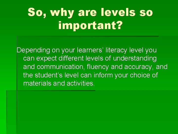 So, why are levels so important? Depending on your learners’ literacy level you can