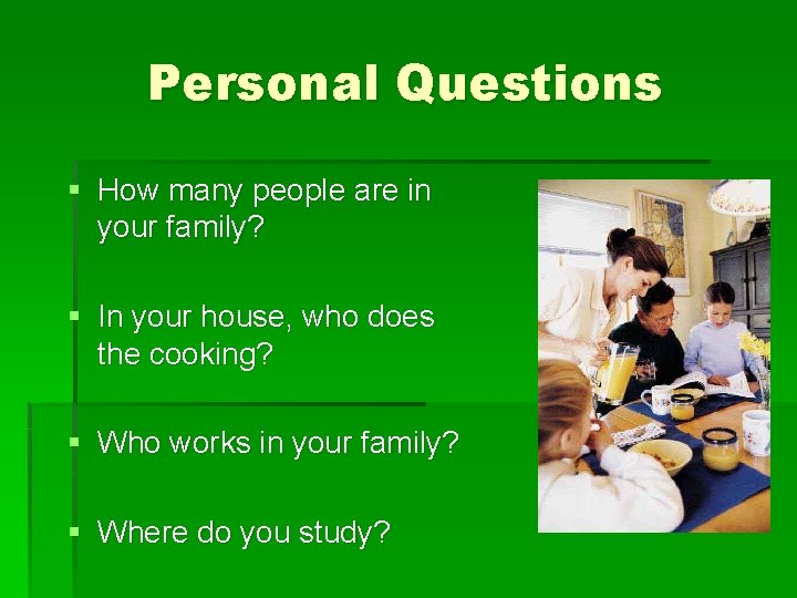 Personal Questions § How many people are in your family? § In your house,