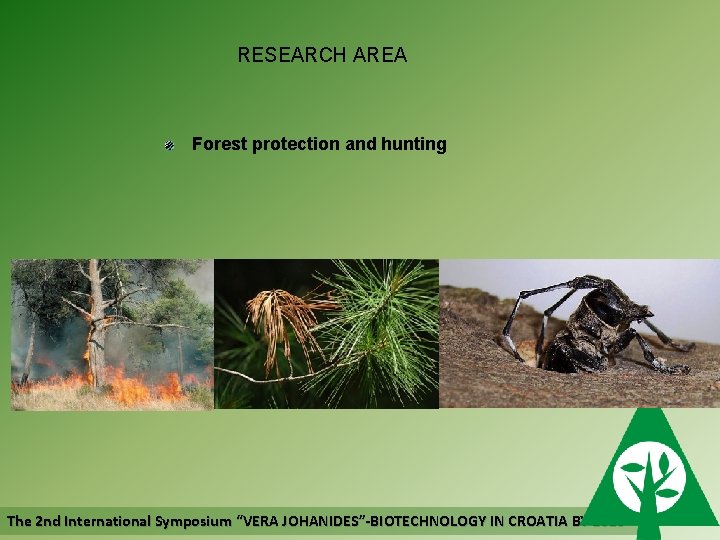 RESEARCH AREA Forest protection and hunting The 2 nd International Symposium “VERA JOHANIDES”-BIOTECHNOLOGY IN