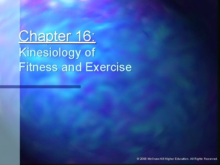 Chapter 16: Kinesiology of Fitness and Exercise © 2008 Mc. Graw-Hill Higher Education. All