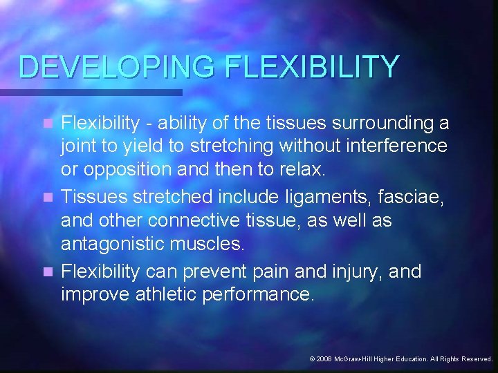 DEVELOPING FLEXIBILITY Flexibility - ability of the tissues surrounding a joint to yield to