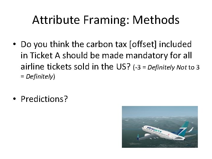 Attribute Framing: Methods • Do you think the carbon tax [offset] included in Ticket