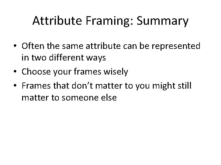 Attribute Framing: Summary • Often the same attribute can be represented in two different