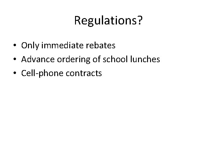 Regulations? • Only immediate rebates • Advance ordering of school lunches • Cell-phone contracts