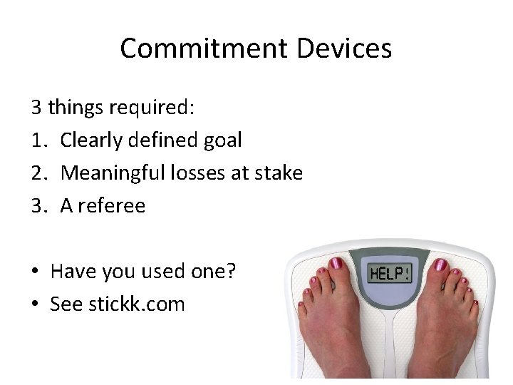 Commitment Devices 3 things required: 1. Clearly defined goal 2. Meaningful losses at stake