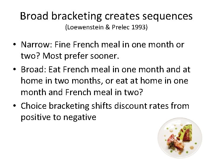 Broad bracketing creates sequences (Loewenstein & Prelec 1993) • Narrow: Fine French meal in