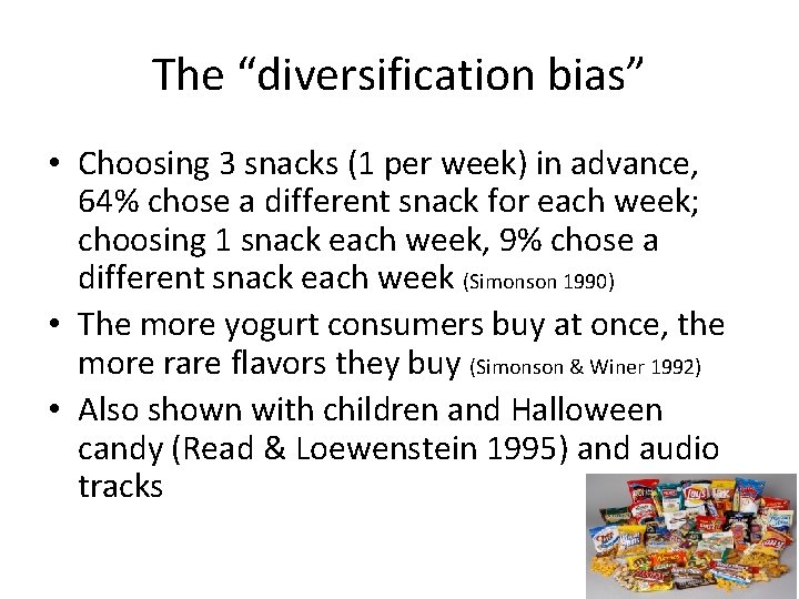 The “diversification bias” • Choosing 3 snacks (1 per week) in advance, 64% chose