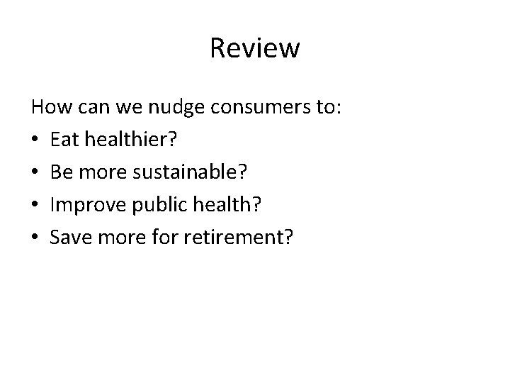 Review How can we nudge consumers to: • Eat healthier? • Be more sustainable?