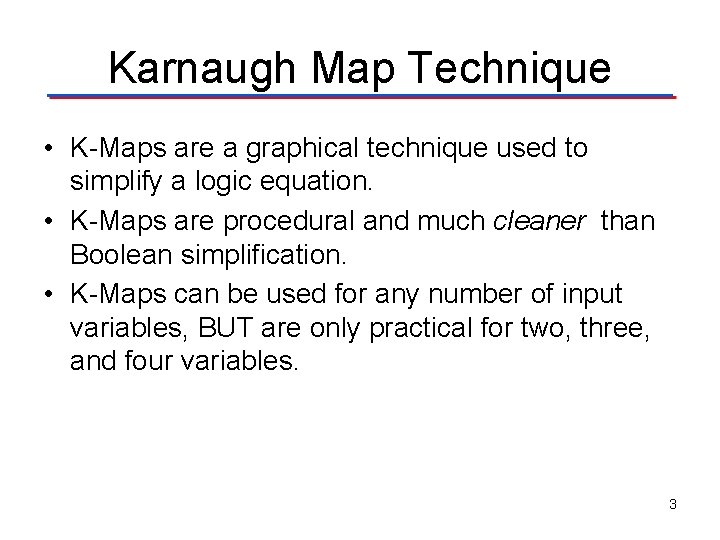 Karnaugh Map Technique • K-Maps are a graphical technique used to simplify a logic