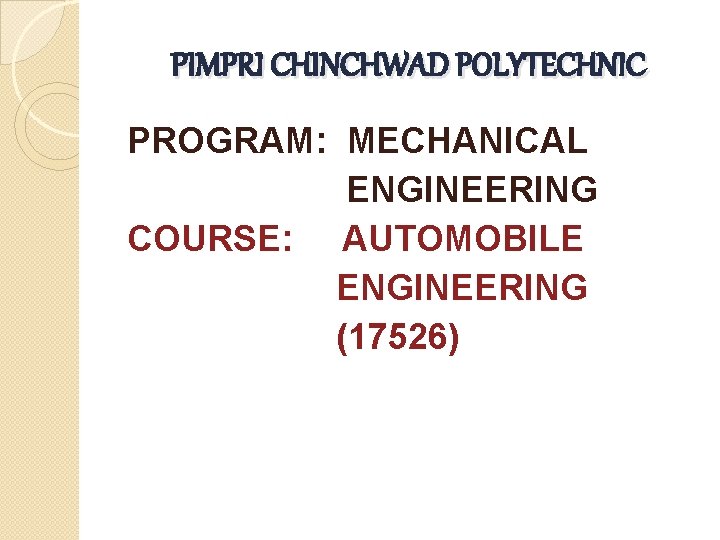 PIMPRI CHINCHWAD POLYTECHNIC PROGRAM: MECHANICAL ENGINEERING COURSE: AUTOMOBILE ENGINEERING (17526) 