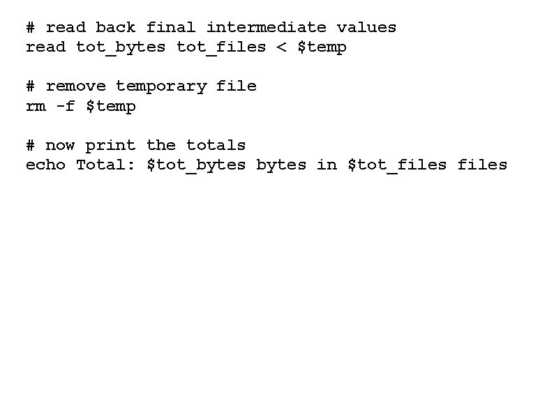 # read back final intermediate values read tot_bytes tot_files < $temp # remove temporary